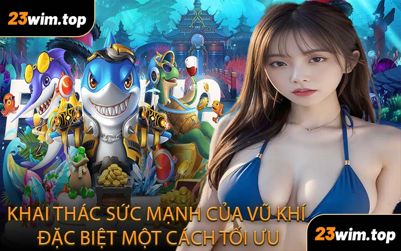 Khai thác sức mạnh của vũ khí đặc biệt một cách tối ưu