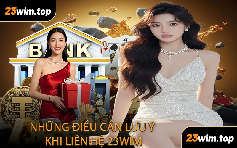 Những Điều Cần Lưu Ý Khi Liên Hệ 23WIM