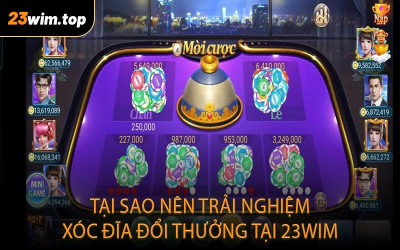 Tại sao nên trải nghiệm xóc đĩa đổi thưởng tại 23wim