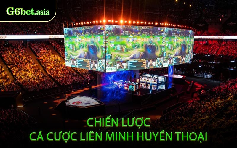 Chiến Lược Cá Cược Liên Minh Huyền Thoại